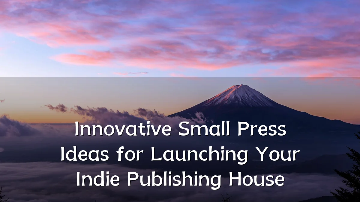 Innovative Small Press Ideas for Launching Your Indie Publishing House