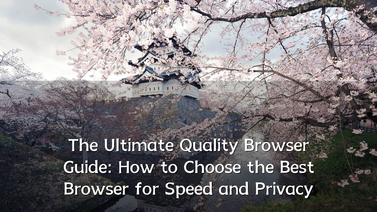 The Ultimate Quality Browser Guide: How to Choose the Best Browser for Speed and Privacy