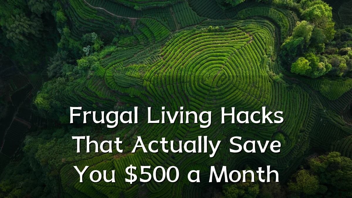 Frugal Living Hacks That Actually Save You $500 a Month