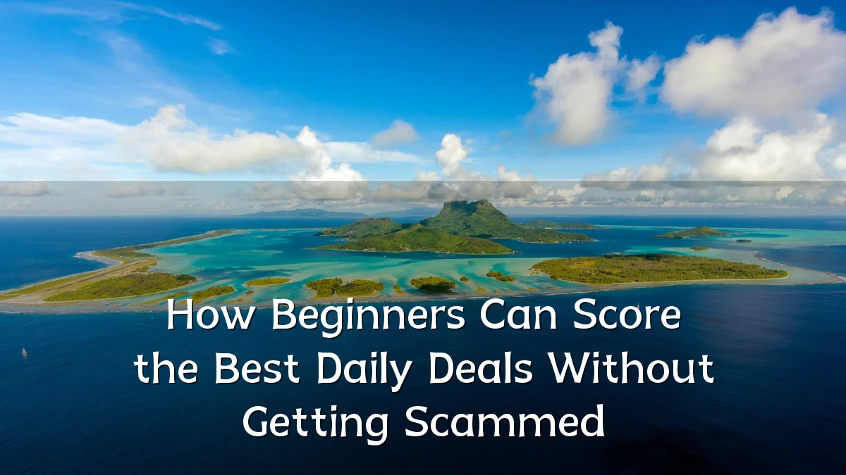 How Beginners Can Score the Best Daily Deals Without Getting Scammed