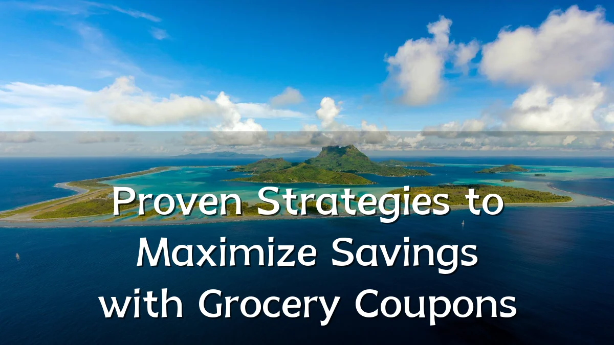 Proven Strategies to Maximize Savings with Grocery Coupons