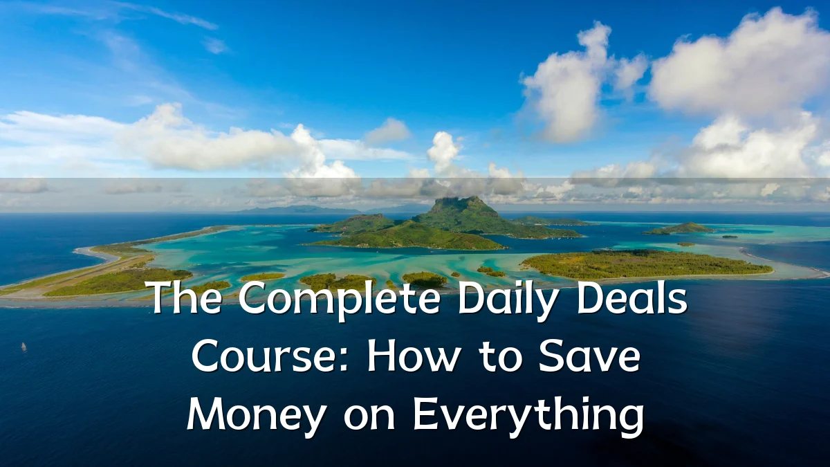 The Complete Daily Deals Course: How to Save Money on Everything