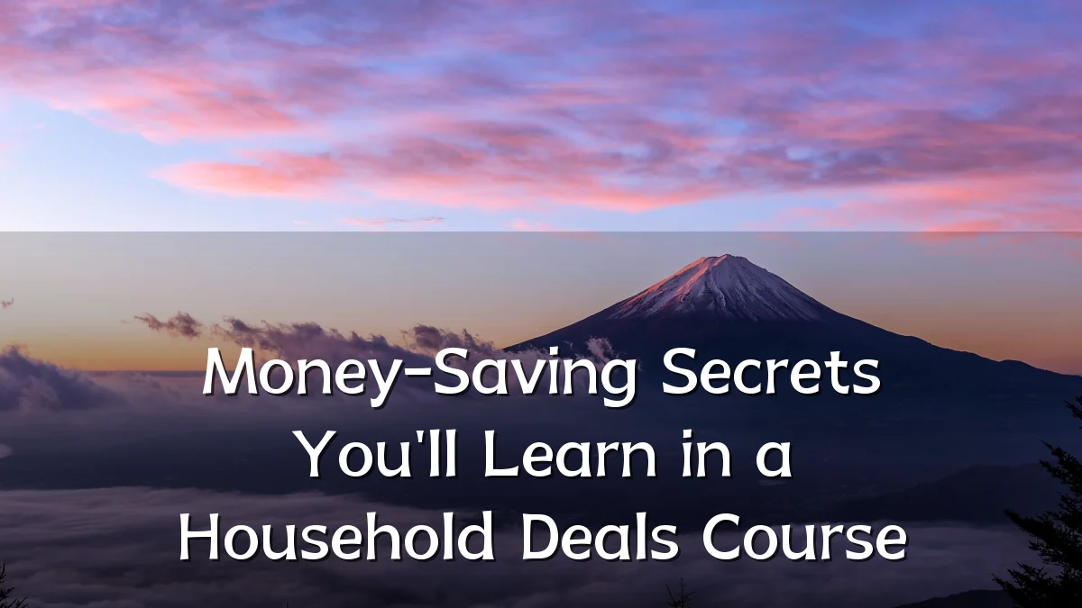 Money-Saving Secrets You'll Learn in a Household Deals Course