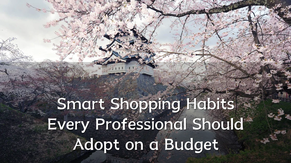 Smart Shopping Habits Every Professional Should Adopt on a Budget