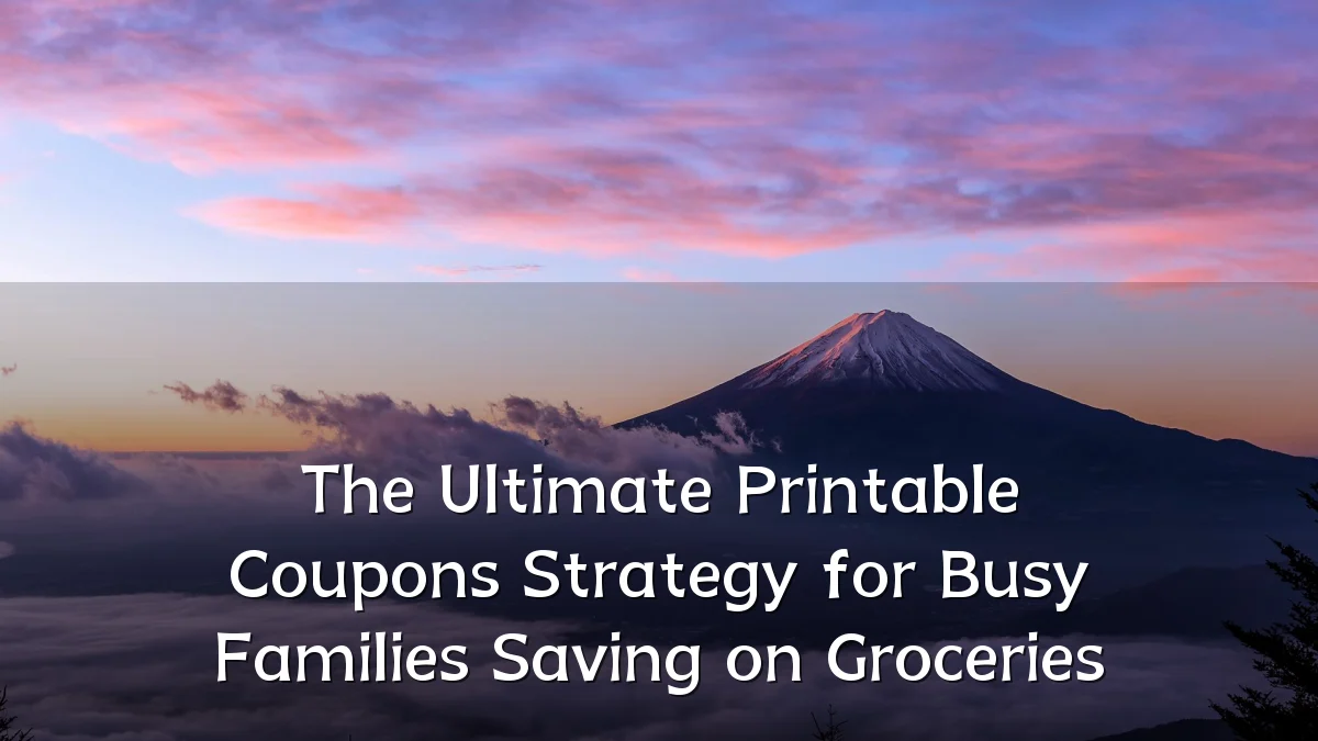 The Ultimate Printable Coupons Strategy for Busy Families Saving on Groceries
