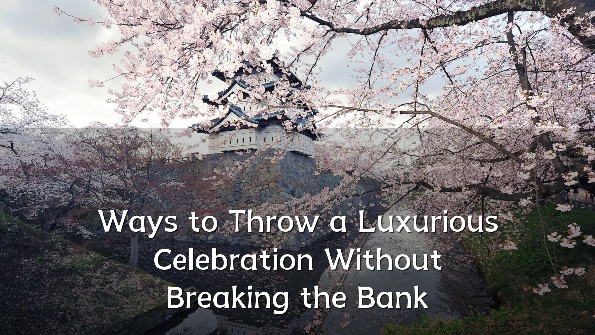 Ways to Throw a Luxurious Celebration Without Breaking the Bank